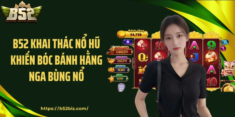 B52 khai thác nổ hũ khiến Bóc bánh Hằng Nga bùng nổ