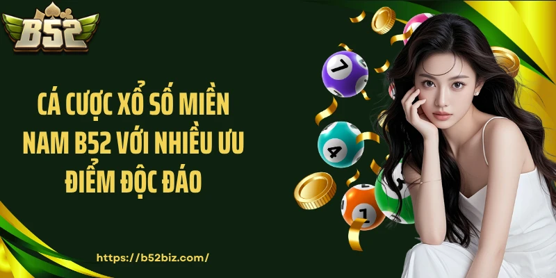 Cá cược xổ số miền Nam B52 với nhiều ưu điểm độc đáo