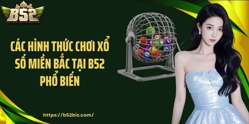 Các hình thức chơi xổ số miền Bắc tại B52 phổ biến
