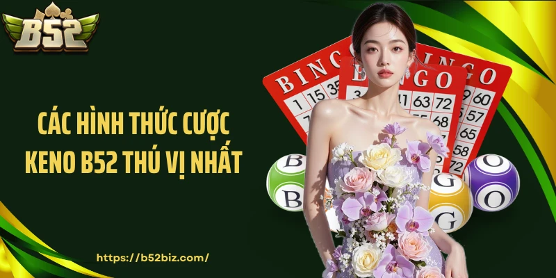 Các hình thức cược Keno B52 thú vị nhất