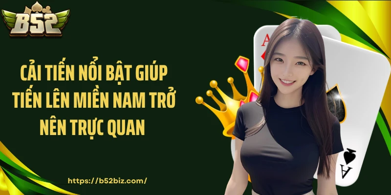 Cải tiến nổi bật giúp Tiến lên miền Nam trở nên trực quan