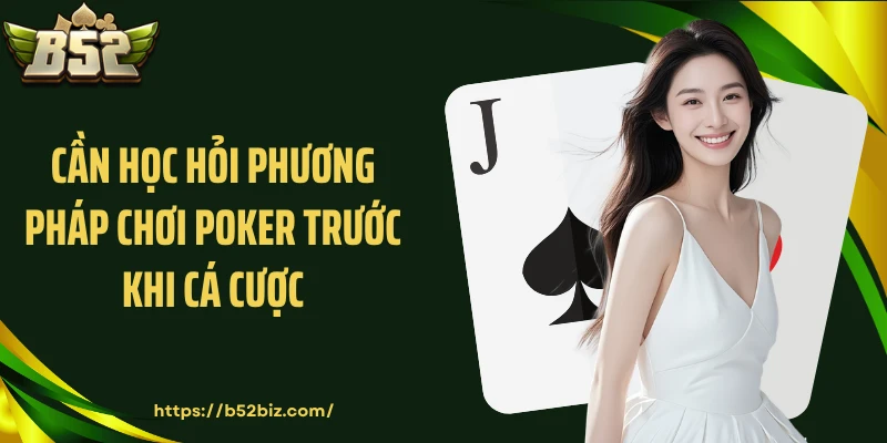 Cần học hỏi phương pháp chơi poker trước khi cá cược