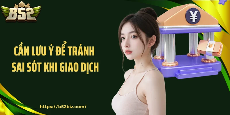 Cần lưu ý để tránh sai sót khi giao dịch