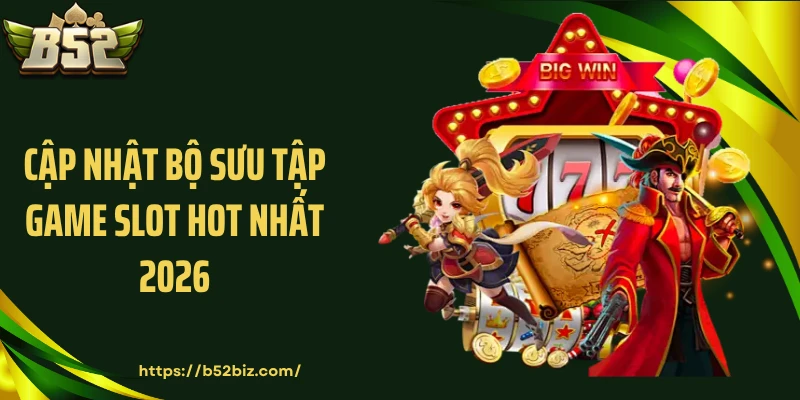Cập nhật bộ sưu tập game slot hot nhất 2026