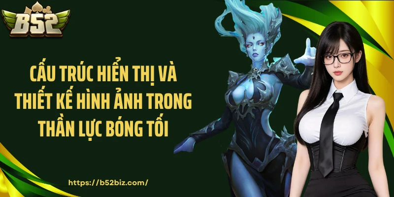 Cấu trúc hiển thị và thiết kế hình ảnh trong Thần lực bóng tối
