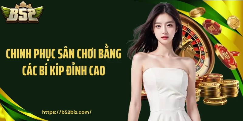 Chinh phục sân chơi bằng các bí kíp đỉnh cao