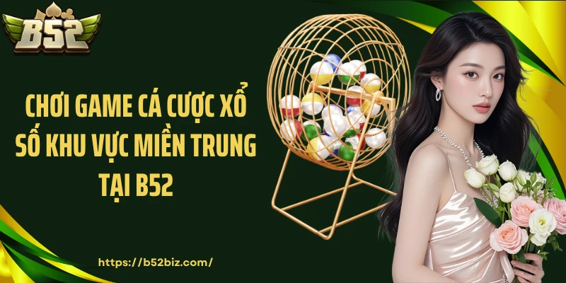 Chơi game cá cược xổ số khu vực miền Trung tại B52