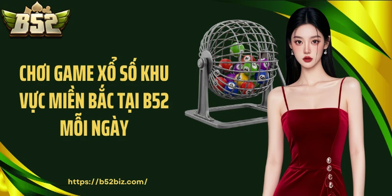 Chơi game xổ số khu vực miền Bắc tại B52 mỗi ngày
