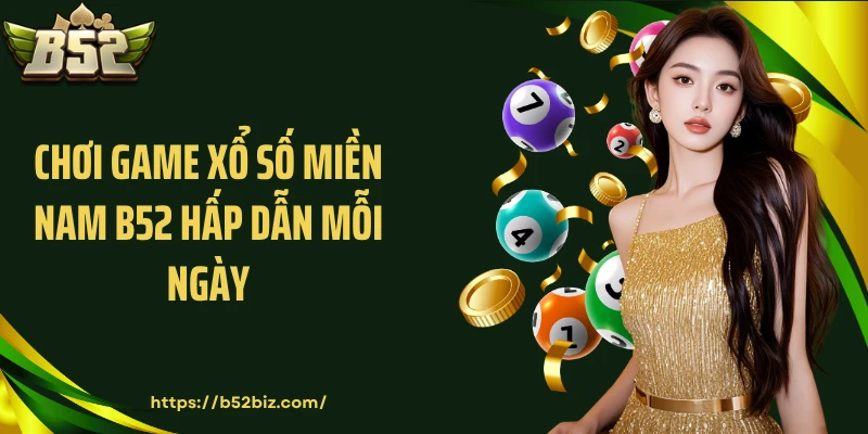 Chơi game xổ số miền Nam B52 hấp dẫn mỗi ngày