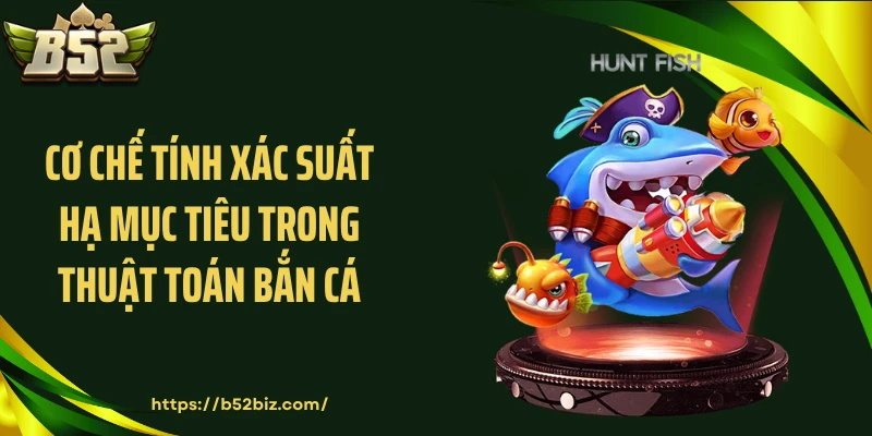 Cơ chế tính xác suất hạ mục tiêu trong thuật toán bắn cá