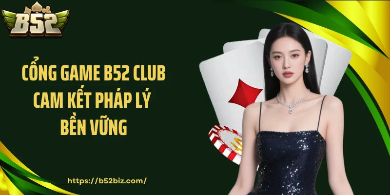 Cổng game B52 Club cam kết pháp lý bền vững
