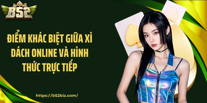 Điểm khác biệt giữa xì dách online và hình thức trực tiếp