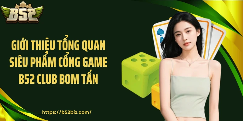 Giới thiệu tổng quan siêu phẩm cổng game B52 Club bom tấn