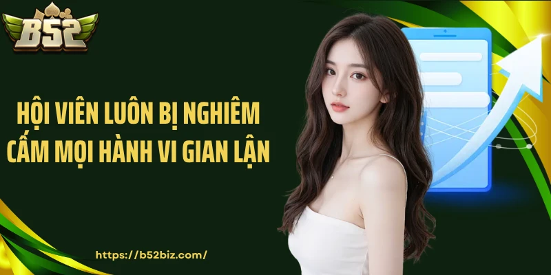 Hội viên luôn bị nghiêm cấm mọi hành vi gian lận