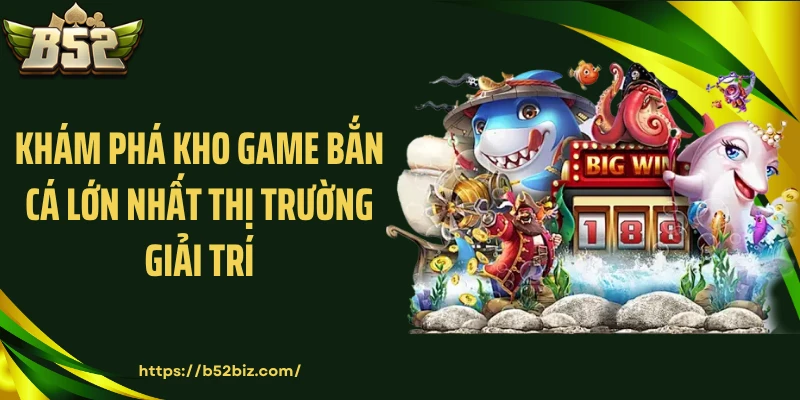 Khám phá kho game bắn cá lớn nhất thị trường giải trí