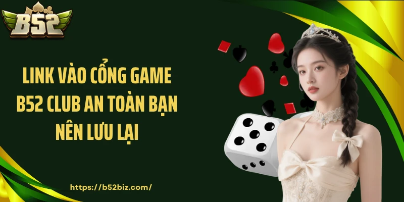 Link vào cổng game B52 Club an toàn bạn nên lưu lại
