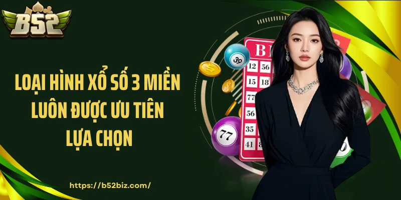 Loại hình xổ số 3 miền luôn được ưu tiên lựa chọn