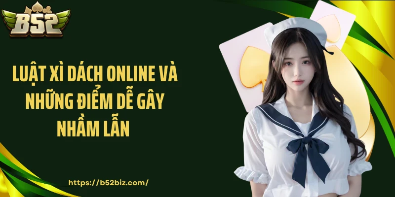 Luật xì dách online và những điểm dễ gây nhầm lẫn
