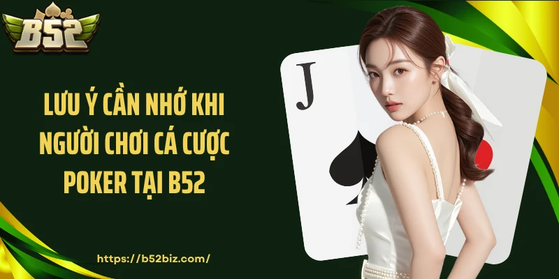 Lưu ý cần nhớ khi người chơi cá cược poker tại B52