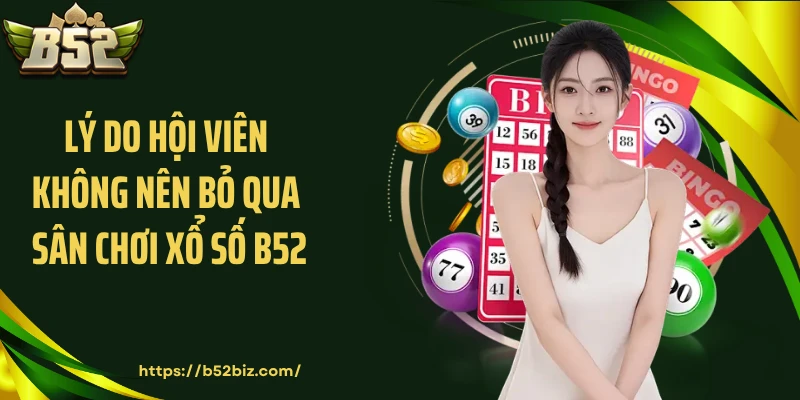 Lý do hội viên không nên bỏ qua sân chơi xổ số B52