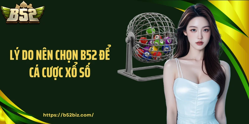 Lý do nên chọn B52 để cá cược xổ số