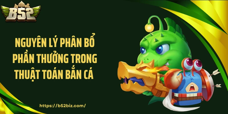 Nguyên lý phân bổ phần thưởng trong thuật toán bắn cá 