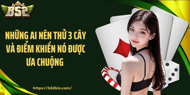 Những ai nên thử 3 cây và điểm khiến nó được ưa chuộng