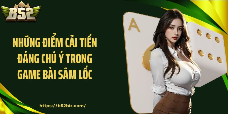 Những điểm cải tiến đáng chú ý trong game bài sâm lốc