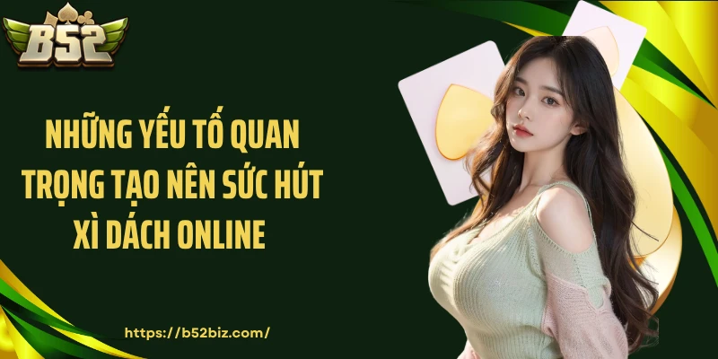 Những yếu tố quan trọng tạo nên sức hút xì dách online