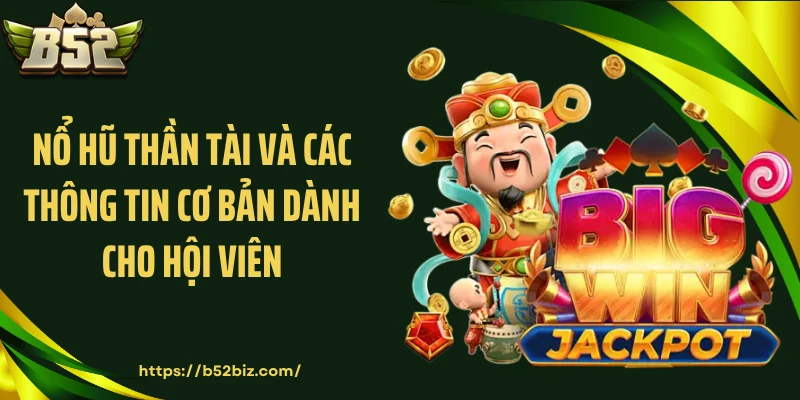 Nổ hũ thần tài và các thông tin cơ bản dành cho hội viên