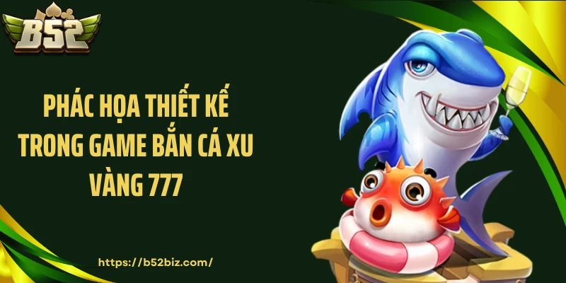Phác họa thiết kế trong game bắn cá xu vàng 777