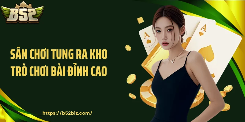 Sân chơi tung ra kho trò chơi bài đỉnh cao