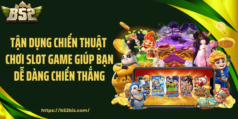 Tận dụng chiến thuật chơi slot game giúp bạn dễ dàng chiến thắng