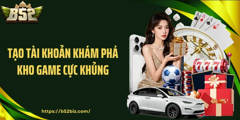 Tạo tài khoản khám phá kho game cực khủng