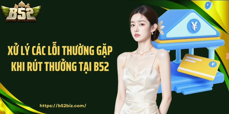 Xử lý các lỗi thường gặp khi rút thưởng tại B52
