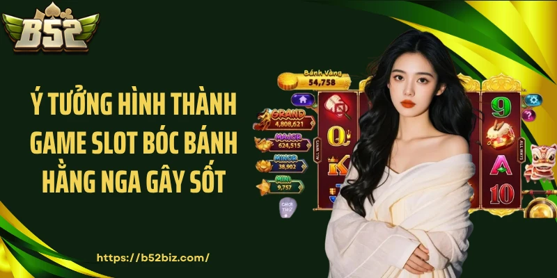 Ý tưởng hình thành game slot Bóc bánh Hằng Nga gây sốt
